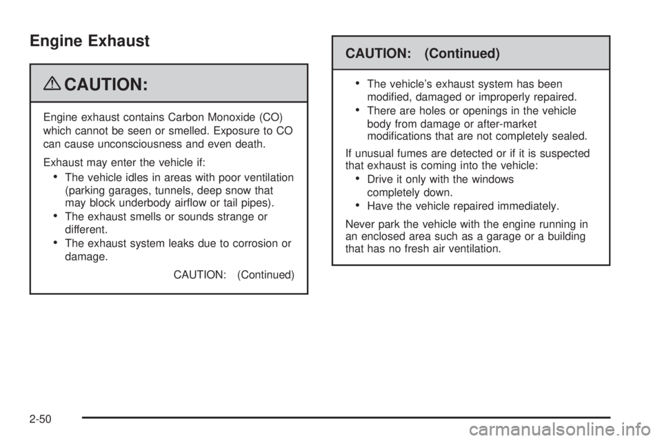CHEVROLET SUBURBAN 2009  Owners Manual Engine Exhaust
{CAUTION:
Engine exhaust contains Carbon Monoxide (CO)
which cannot be seen or smelled. Exposure to CO
can cause unconsciousness and even death.
Exhaust may enter the vehicle if:
The ve