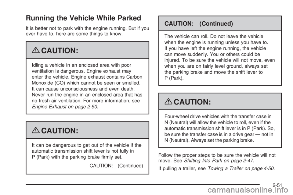 CHEVROLET SUBURBAN 2009  Owners Manual Running the Vehicle While Parked
It is better not to park with the engine running. But if you
ever have to, here are some things to know.
{CAUTION:
Idling a vehicle in an enclosed area with poor
venti