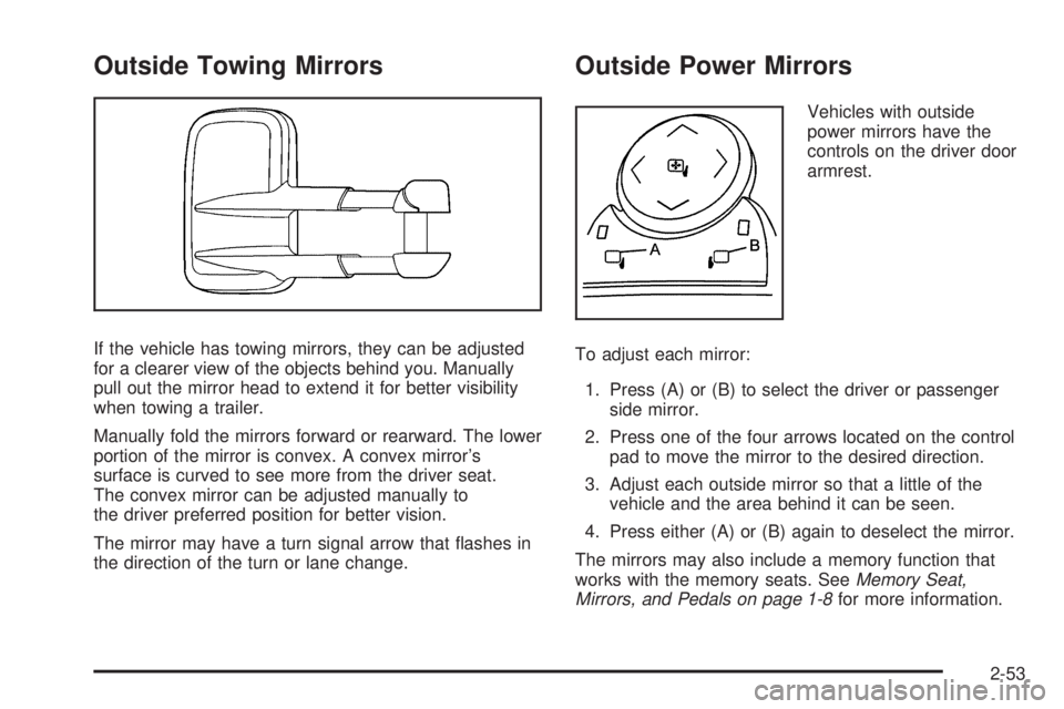 CHEVROLET SUBURBAN 2009  Owners Manual Outside Towing Mirrors
If the vehicle has towing mirrors, they can be adjusted
for a clearer view of the objects behind you. Manually
pull out the mirror head to extend it for better visibility
when t