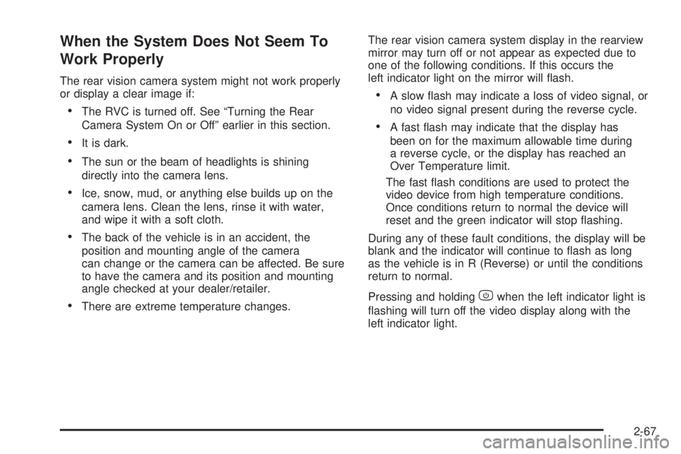 CHEVROLET SUBURBAN 2009 Owners Manual When the System Does Not Seem To
Work Properly
The rear vision camera system might not work properly
or display a clear image if:
The RVC is turned off. See “Turning the Rear
Camera System On or Off CHEVROLET SUBURBAN 2009 Owners Manual When the System Does Not Seem To
Work Properly
The rear vision camera system might not work properly
or display a clear image if:
The RVC is turned off. See “Turning the Rear
Camera System On or Off