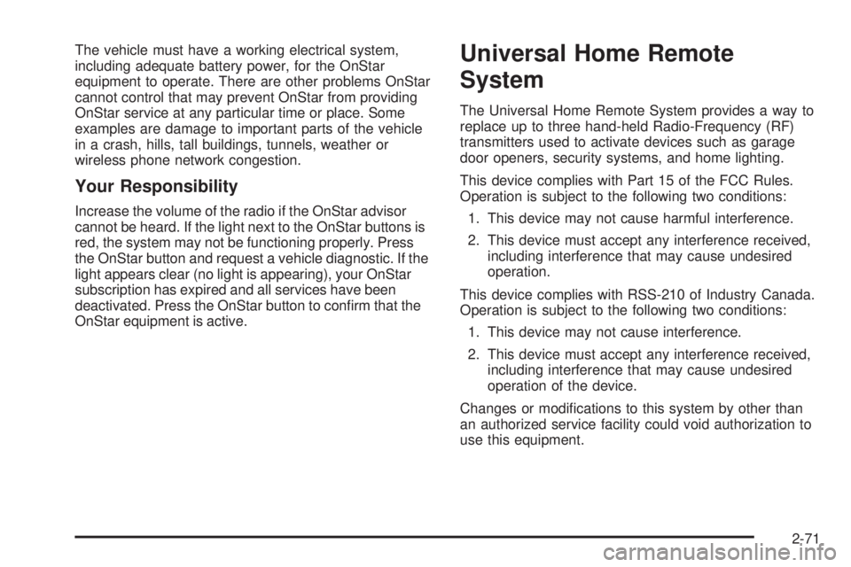CHEVROLET SUBURBAN 2009  Owners Manual The vehicle must have a working electrical system,
including adequate battery power, for the OnStar
equipment to operate. There are other problems OnStar
cannot control that may prevent OnStar from pr