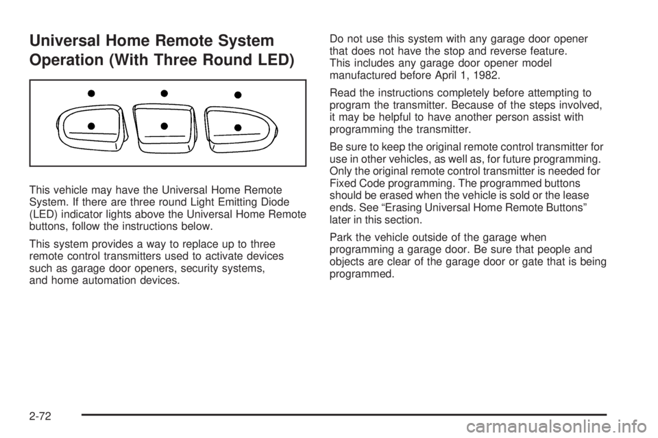CHEVROLET SUBURBAN 2009  Owners Manual Universal Home Remote System
Operation (With Three Round LED)
This vehicle may have the Universal Home Remote
System. If there are three round Light Emitting Diode
(LED) indicator lights above the Uni