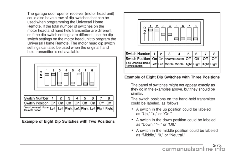 CHEVROLET SUBURBAN 2009  Owners Manual The garage door opener receiver (motor head unit)
could also have a row of dip switches that can be
used when programming the Universal Home
Remote. If the total number of switches on the
motor head a