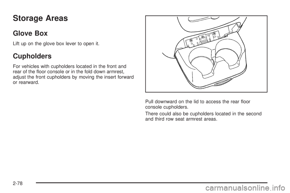 CHEVROLET SUBURBAN 2009  Owners Manual Storage Areas
Glove Box
Lift up on the glove box lever to open it.
Cupholders
For vehicles with cupholders located in the front and
rear of the �oor console or in the fold down armrest,
adjust the fro