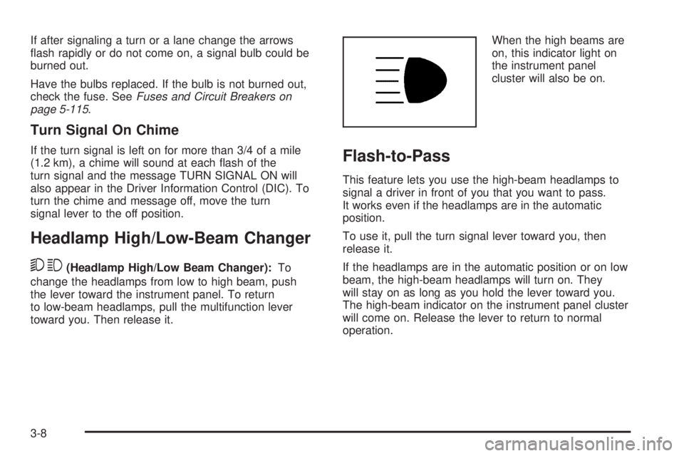 CHEVROLET SUBURBAN 2009  Owners Manual If after signaling a turn or a lane change the arrows
�ash rapidly or do not come on, a signal bulb could be
burned out.
Have the bulbs replaced. If the bulb is not burned out,
check the fuse. SeeFuse