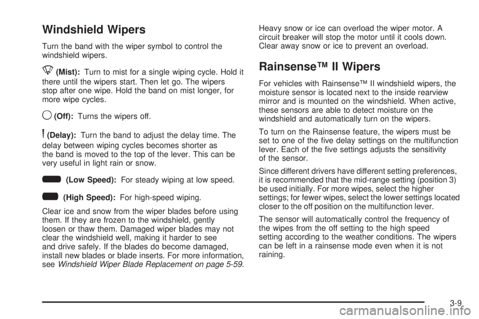 CHEVROLET SUBURBAN 2009  Owners Manual Windshield Wipers
Turn the band with the wiper symbol to control the
windshield wipers.
8(Mist):Turn to mist for a single wiping cycle. Hold it
there until the wipers start. Then let go. The wipers
st