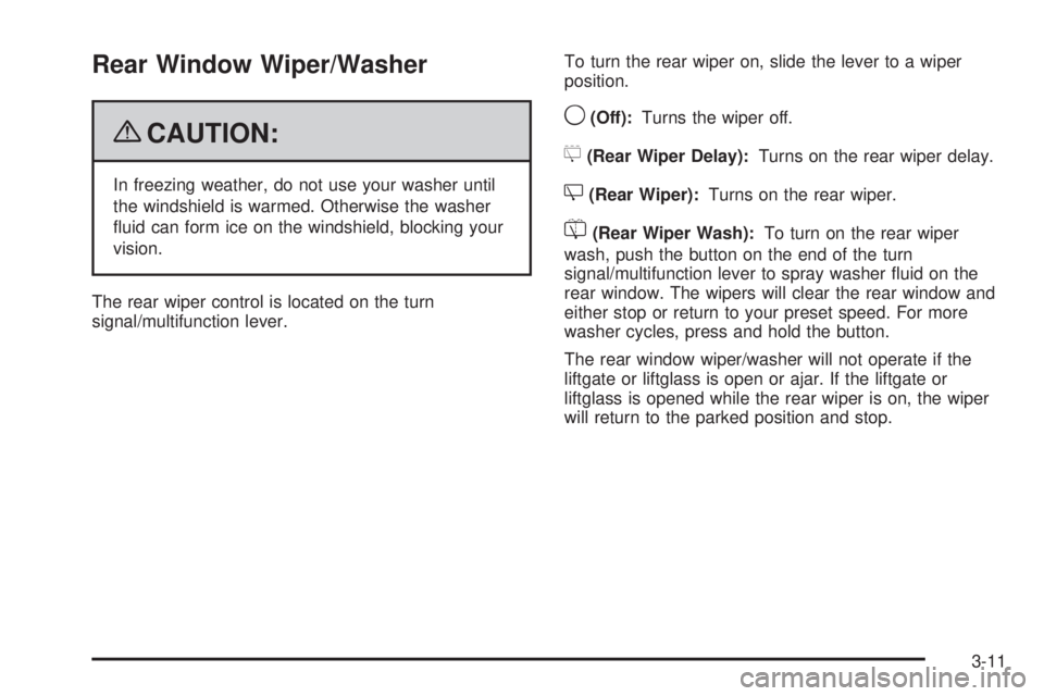 CHEVROLET SUBURBAN 2009  Owners Manual Rear Window Wiper/Washer
{CAUTION:
In freezing weather, do not use your washer until
the windshield is warmed. Otherwise the washer
�uid can form ice on the windshield, blocking your
vision.
The rear 