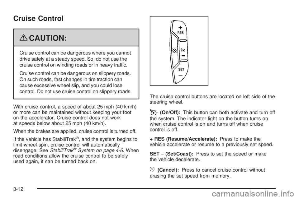 CHEVROLET SUBURBAN 2009  Owners Manual Cruise Control
{CAUTION:
Cruise control can be dangerous where you cannot
drive safely at a steady speed. So, do not use the
cruise control on winding roads or in heavy traffic.
Cruise control can be 
