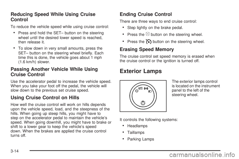 CHEVROLET SUBURBAN 2009  Owners Manual Reducing Speed While Using Cruise
Control
To reduce the vehicle speed while using cruise control:
Press and hold the SET– button on the steering
wheel until the desired lower speed is reached,
then 