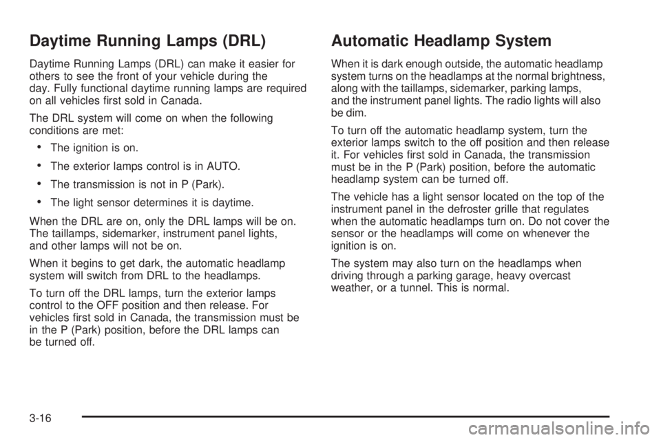 CHEVROLET SUBURBAN 2009  Owners Manual Daytime Running Lamps (DRL)
Daytime Running Lamps (DRL) can make it easier for
others to see the front of your vehicle during the
day. Fully functional daytime running lamps are required
on all vehicl