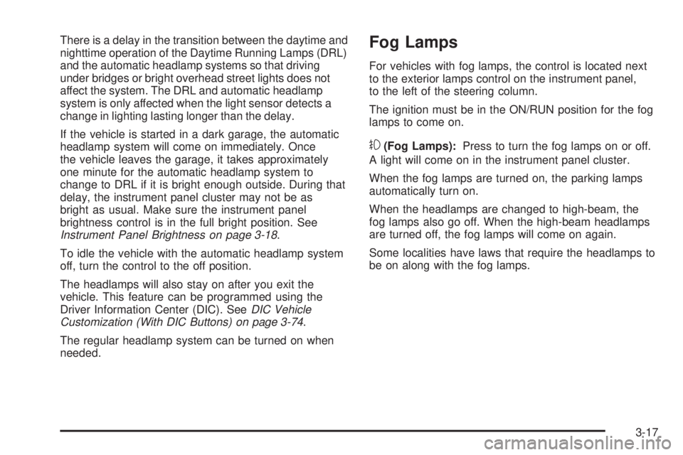 CHEVROLET SUBURBAN 2009  Owners Manual There is a delay in the transition between the daytime and
nighttime operation of the Daytime Running Lamps (DRL)
and the automatic headlamp systems so that driving
under bridges or bright overhead st