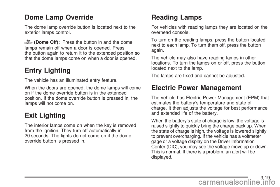 CHEVROLET SUBURBAN 2009  Owners Manual Dome Lamp Override
The dome lamp override button is located next to the
exterior lamps control.
k(Dome Off):Press the button in and the dome
lamps remain off when a door is opened. Press
the button ag