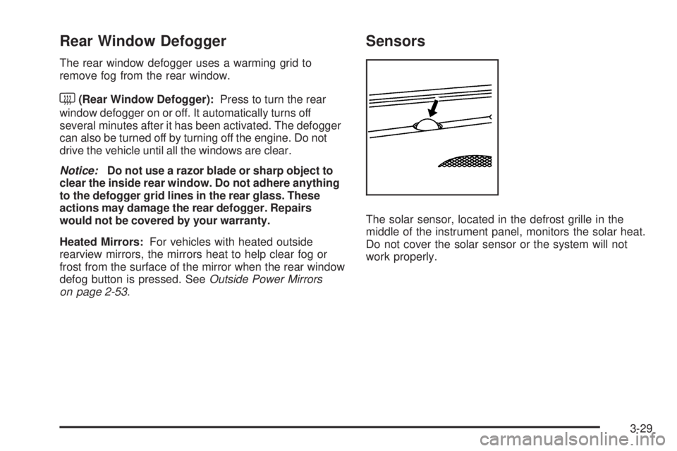 CHEVROLET SUBURBAN 2009  Owners Manual Rear Window Defogger
The rear window defogger uses a warming grid to
remove fog from the rear window.
<(Rear Window Defogger):Press to turn the rear
window defogger on or off. It automatically turns o