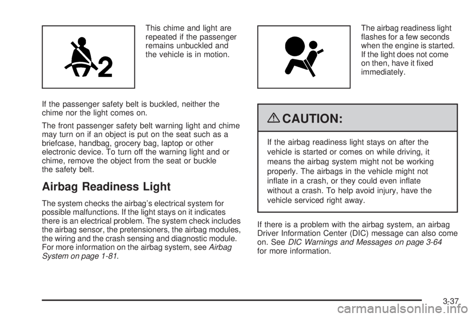 CHEVROLET SUBURBAN 2009 Owners Manual This chime and light are
repeated if the passenger
remains unbuckled and
the vehicle is in motion.
If the passenger safety belt is buckled, neither the
chime nor the light comes on.
The front passenge CHEVROLET SUBURBAN 2009 Owners Manual This chime and light are
repeated if the passenger
remains unbuckled and
the vehicle is in motion.
If the passenger safety belt is buckled, neither the
chime nor the light comes on.
The front passenge