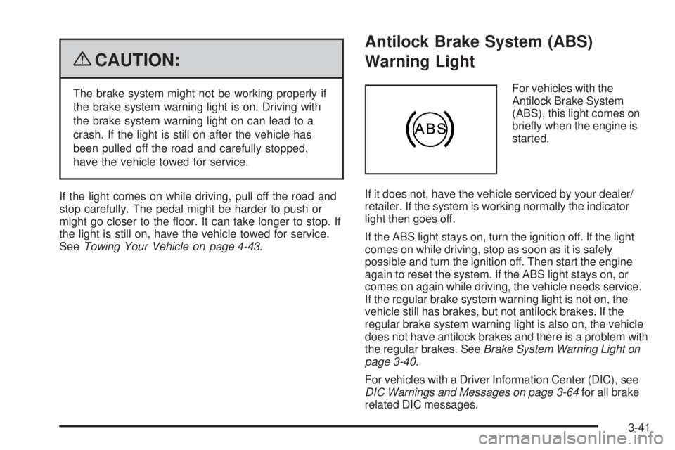 CHEVROLET SUBURBAN 2009  Owners Manual {CAUTION:
The brake system might not be working properly if
the brake system warning light is on. Driving with
the brake system warning light on can lead to a
crash. If the light is still on after the
