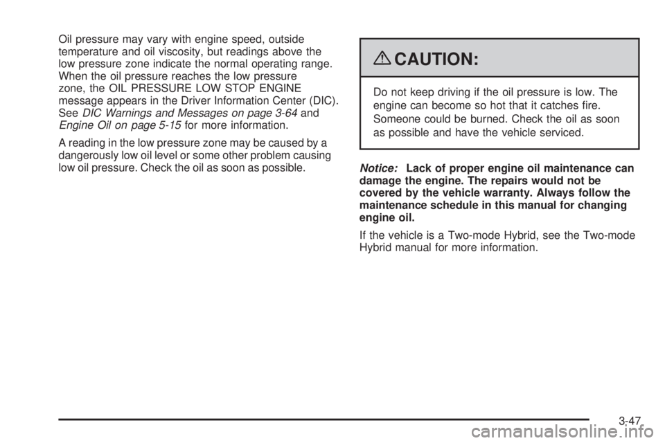 CHEVROLET SUBURBAN 2009  Owners Manual Oil pressure may vary with engine speed, outside
temperature and oil viscosity, but readings above the
low pressure zone indicate the normal operating range.
When the oil pressure reaches the low pres