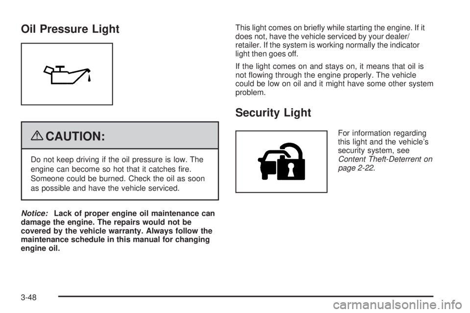 CHEVROLET SUBURBAN 2009  Owners Manual Oil Pressure Light
{CAUTION:
Do not keep driving if the oil pressure is low. The
engine can become so hot that it catches �re.
Someone could be burned. Check the oil as soon
as possible and have the v