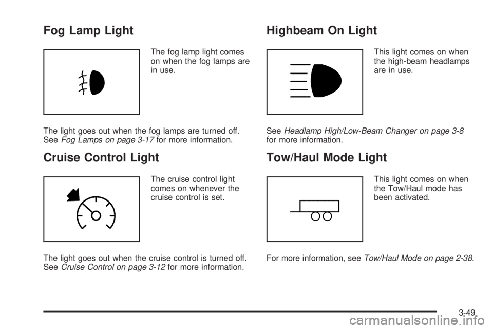 CHEVROLET SUBURBAN 2009  Owners Manual Fog Lamp Light
The fog lamp light comes
on when the fog lamps are
in use.
The light goes out when the fog lamps are turned off.
SeeFog Lamps on page 3-17for more information.
Cruise Control Light
The 