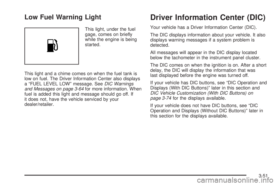 CHEVROLET SUBURBAN 2009  Owners Manual Low Fuel Warning Light
This light, under the fuel
gage, comes on brie�y
while the engine is being
started.
This light and a chime comes on when the fuel tank is
low on fuel. The Driver Information Cen