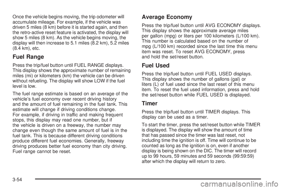 CHEVROLET SUBURBAN 2009  Owners Manual Once the vehicle begins moving, the trip odometer will
accumulate mileage. For example, if the vehicle was
driven 5 miles (8 km) before it is started again, and then
the retro-active reset feature is 