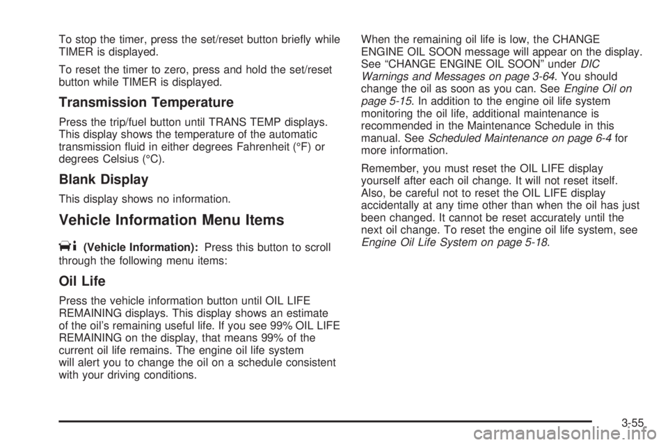 CHEVROLET SUBURBAN 2009  Owners Manual To stop the timer, press the set/reset button brie�y while
TIMER is displayed.
To reset the timer to zero, press and hold the set/reset
button while TIMER is displayed.
Transmission Temperature
Press 