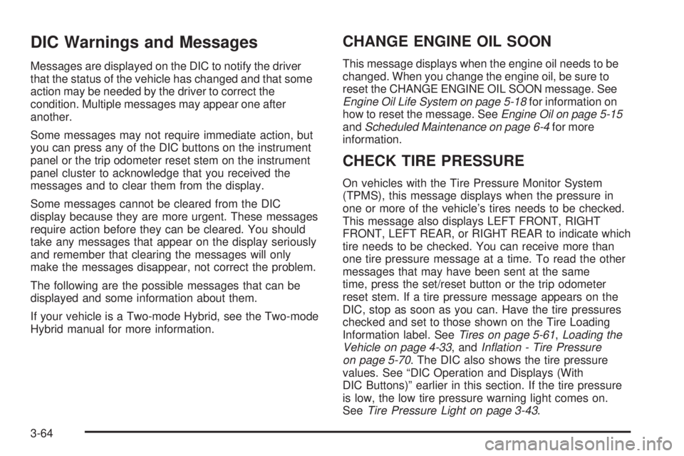 CHEVROLET SUBURBAN 2009 Owners Manual DIC Warnings and Messages
Messages are displayed on the DIC to notify the driver
that the status of the vehicle has changed and that some
action may be needed by the driver to correct the
condition. M CHEVROLET SUBURBAN 2009 Owners Manual DIC Warnings and Messages
Messages are displayed on the DIC to notify the driver
that the status of the vehicle has changed and that some
action may be needed by the driver to correct the
condition. M