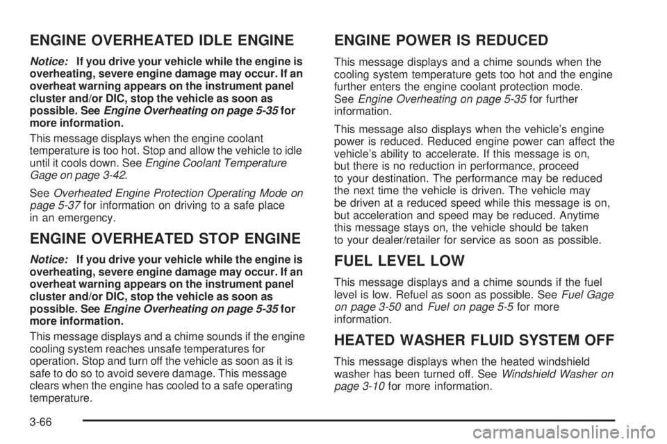 CHEVROLET SUBURBAN 2009 Owners Manual ENGINE OVERHEATED IDLE ENGINE
Notice:If you drive your vehicle while the engine is
overheating, severe engine damage may occur. If an
overheat warning appears on the instrument panel
cluster and/or DI CHEVROLET SUBURBAN 2009 Owners Manual ENGINE OVERHEATED IDLE ENGINE
Notice:If you drive your vehicle while the engine is
overheating, severe engine damage may occur. If an
overheat warning appears on the instrument panel
cluster and/or DI