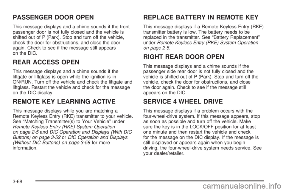 CHEVROLET SUBURBAN 2009  Owners Manual PASSENGER DOOR OPEN
This message displays and a chime sounds if the front
passenger door is not fully closed and the vehicle is
shifted out of P (Park). Stop and turn off the vehicle,
check the door f