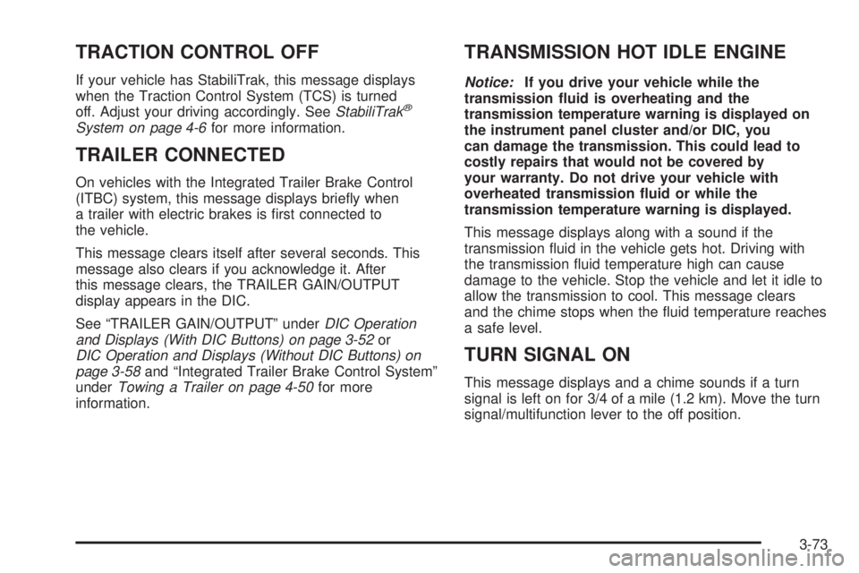 CHEVROLET SUBURBAN 2009  Owners Manual TRACTION CONTROL OFF
If your vehicle has StabiliTrak, this message displays
when the Traction Control System (TCS) is turned
off. Adjust your driving accordingly. SeeStabiliTrak
®
System on page 4-6f