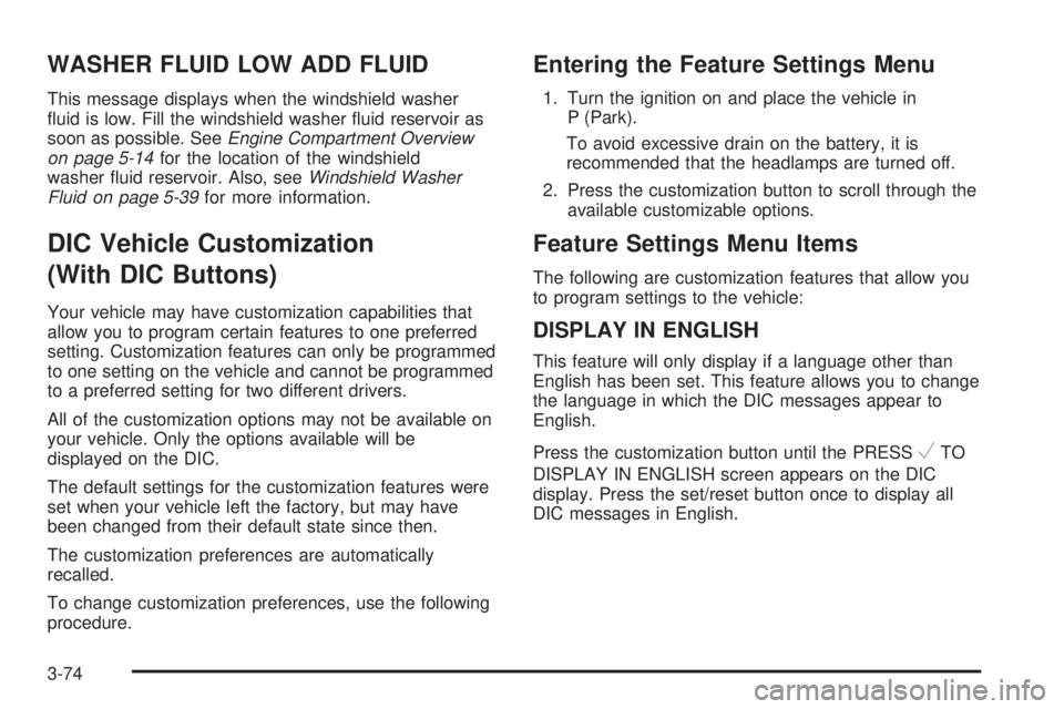 CHEVROLET SUBURBAN 2009  Owners Manual WASHER FLUID LOW ADD FLUID
This message displays when the windshield washer
�uid is low. Fill the windshield washer �uid reservoir as
soon as possible. SeeEngine Compartment Overview
on page 5-14for t