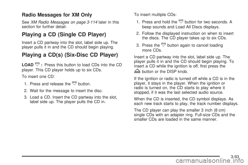 CHEVROLET SUBURBAN 2009  Owners Manual Radio Messages for XM Only
SeeXM Radio Messages on page 3-114later in this
section for further detail.
Playing a CD (Single CD Player)
Insert a CD partway into the slot, label side up. The
player pull