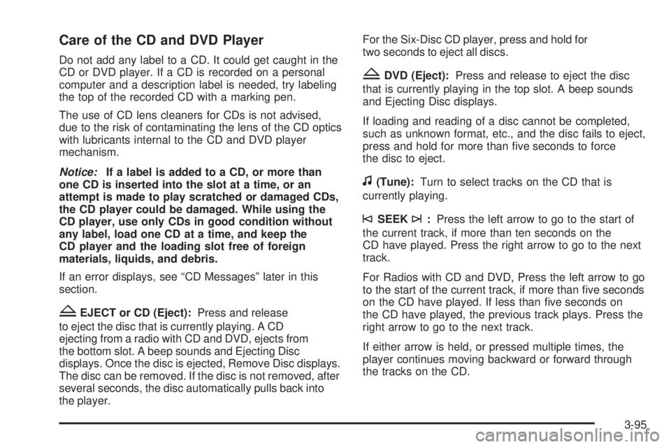 CHEVROLET SUBURBAN 2009 Owners Manual Care of the CD and DVD Player
Do not add any label to a CD. It could get caught in the
CD or DVD player. If a CD is recorded on a personal
computer and a description label is needed, try labeling
the CHEVROLET SUBURBAN 2009 Owners Manual Care of the CD and DVD Player
Do not add any label to a CD. It could get caught in the
CD or DVD player. If a CD is recorded on a personal
computer and a description label is needed, try labeling
the