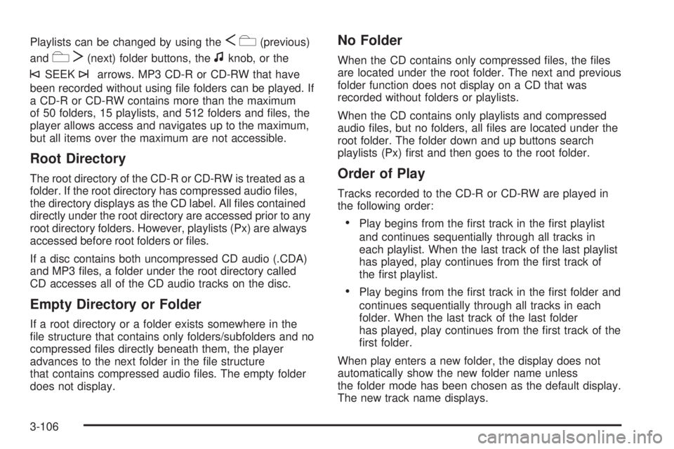 CHEVROLET SUBURBAN 2009  Owners Manual Playlists can be changed by using theSc(previous)
and
cT(next) folder buttons, thefknob, or the
©SEEK¨arrows. MP3 CD-R or CD-RW that have
been recorded without using �le folders can be played. If
a 