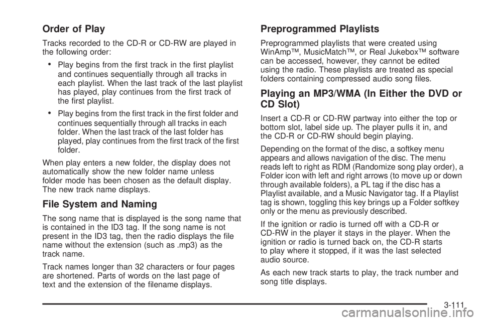 CHEVROLET SUBURBAN 2009  Owners Manual Order of Play
Tracks recorded to the CD-R or CD-RW are played in
the following order:
Play begins from the �rst track in the �rst playlist
and continues sequentially through all tracks in
each playlis