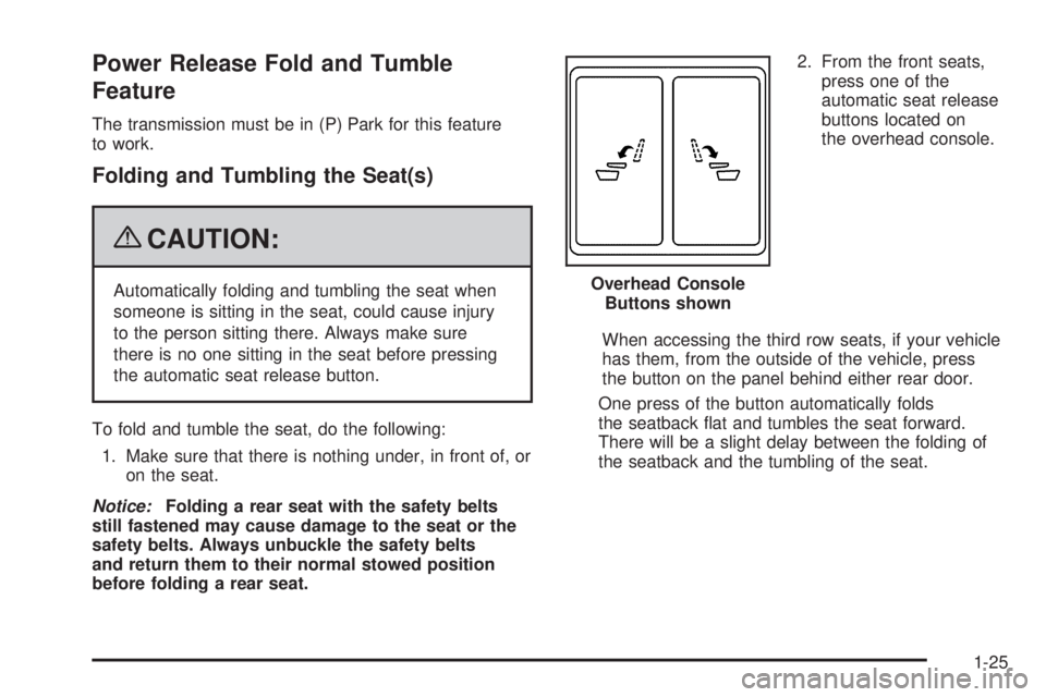 CHEVROLET SUBURBAN 2009 Owners Guide Power Release Fold and Tumble
Feature
The transmission must be in (P) Park for this feature
to work.
Folding and Tumbling the Seat(s)
{CAUTION:
Automatically folding and tumbling the seat when
someone