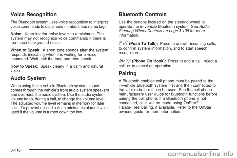 CHEVROLET SUBURBAN 2009  Owners Manual Voice Recognition
The Bluetooth system uses voice recognition to interpret
voice commands to dial phone numbers and name tags.
Noise:Keep interior noise levels to a minimum. The
system may not recogni