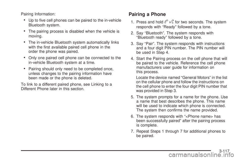CHEVROLET SUBURBAN 2009  Owners Manual Pairing Information:
Up to �ve cell phones can be paired to the in-vehicle
Bluetooth system.
The pairing process is disabled when the vehicle is
moving.
The in-vehicle Bluetooth system automatically l