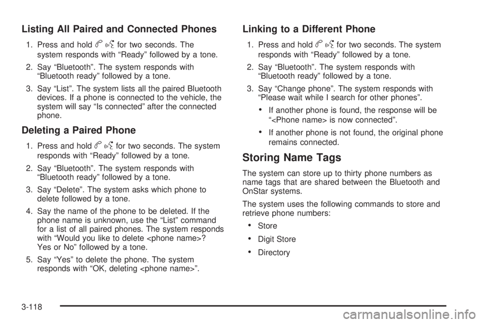 CHEVROLET SUBURBAN 2009  Owners Manual Listing All Paired and Connected Phones
1. Press and holdbgfor two seconds. The
system responds with “Ready” followed by a tone.
2. Say “Bluetooth”. The system responds with
“Bluetooth ready