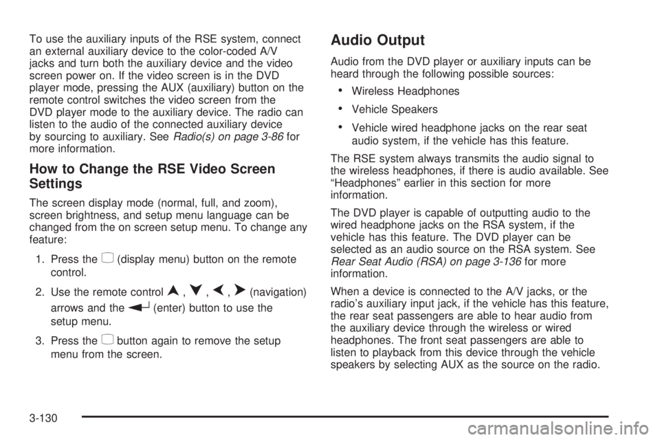 CHEVROLET SUBURBAN 2009 Owners Manual To use the auxiliary inputs of the RSE system, connect
an external auxiliary device to the color-coded A/V
jacks and turn both the auxiliary device and the video
screen power on. If the video screen i CHEVROLET SUBURBAN 2009 Owners Manual To use the auxiliary inputs of the RSE system, connect
an external auxiliary device to the color-coded A/V
jacks and turn both the auxiliary device and the video
screen power on. If the video screen i