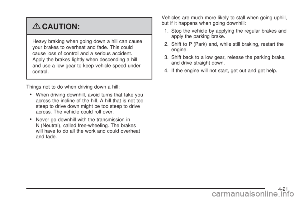 CHEVROLET SUBURBAN 2009  Owners Manual {CAUTION:
Heavy braking when going down a hill can cause
your brakes to overheat and fade. This could
cause loss of control and a serious accident.
Apply the brakes lightly when descending a hill
and 