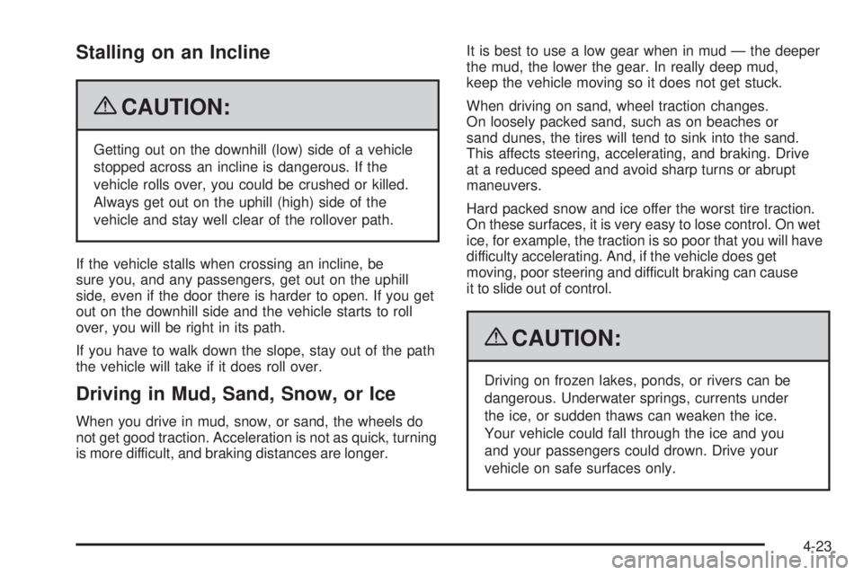 CHEVROLET SUBURBAN 2009 Owners Manual Stalling on an Incline
{CAUTION:
Getting out on the downhill (low) side of a vehicle
stopped across an incline is dangerous. If the
vehicle rolls over, you could be crushed or killed.
Always get out o CHEVROLET SUBURBAN 2009 Owners Manual Stalling on an Incline
{CAUTION:
Getting out on the downhill (low) side of a vehicle
stopped across an incline is dangerous. If the
vehicle rolls over, you could be crushed or killed.
Always get out o