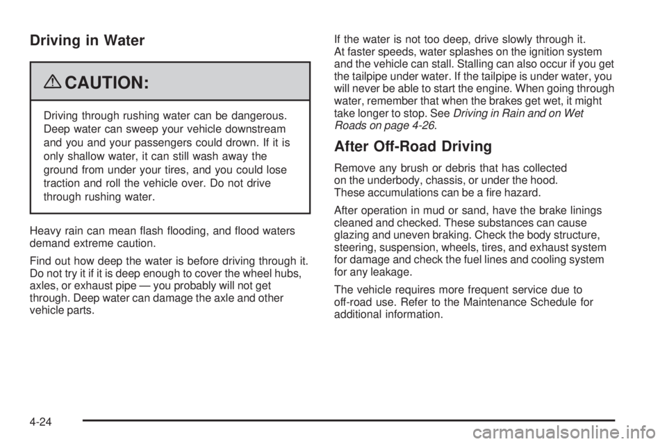 CHEVROLET SUBURBAN 2009 Owners Manual Driving in Water
{CAUTION:
Driving through rushing water can be dangerous.
Deep water can sweep your vehicle downstream
and you and your passengers could drown. If it is
only shallow water, it can sti CHEVROLET SUBURBAN 2009 Owners Manual Driving in Water
{CAUTION:
Driving through rushing water can be dangerous.
Deep water can sweep your vehicle downstream
and you and your passengers could drown. If it is
only shallow water, it can sti