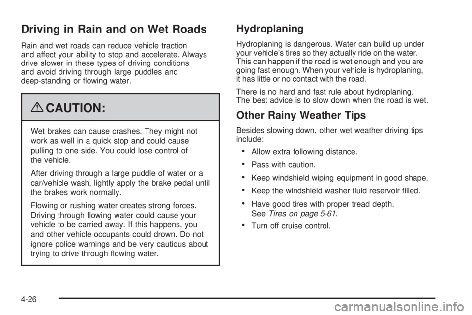 CHEVROLET SUBURBAN 2009 Owners Manual Driving in Rain and on Wet Roads
Rain and wet roads can reduce vehicle traction
and affect your ability to stop and accelerate. Always
drive slower in these types of driving conditions
and avoid drivi CHEVROLET SUBURBAN 2009 Owners Manual Driving in Rain and on Wet Roads
Rain and wet roads can reduce vehicle traction
and affect your ability to stop and accelerate. Always
drive slower in these types of driving conditions
and avoid drivi