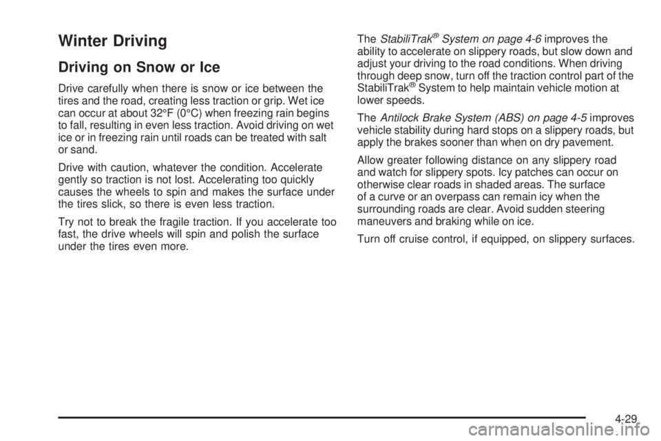 CHEVROLET SUBURBAN 2009  Owners Manual Winter Driving
Driving on Snow or Ice
Drive carefully when there is snow or ice between the
tires and the road, creating less traction or grip. Wet ice
can occur at about 32°F (0°C) when freezing ra