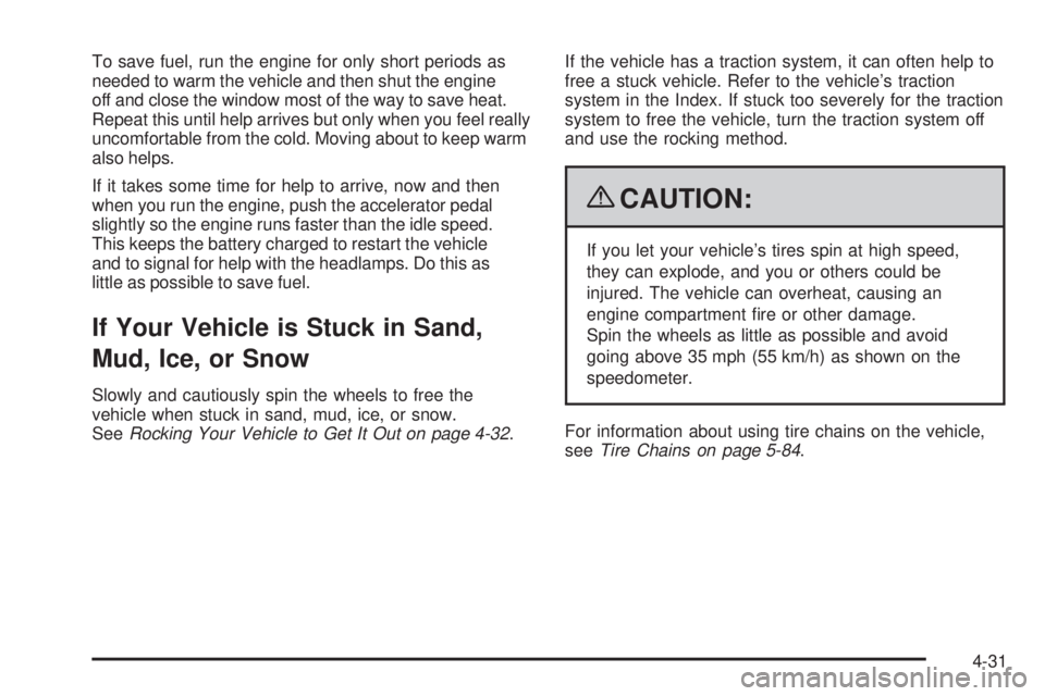CHEVROLET SUBURBAN 2009  Owners Manual To save fuel, run the engine for only short periods as
needed to warm the vehicle and then shut the engine
off and close the window most of the way to save heat.
Repeat this until help arrives but onl