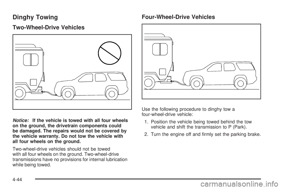 CHEVROLET SUBURBAN 2009 Owners Manual Dinghy Towing
Two-Wheel-Drive Vehicles
Notice:If the vehicle is towed with all four wheels
on the ground, the drivetrain components could
be damaged. The repairs would not be covered by
the vehicle wa CHEVROLET SUBURBAN 2009 Owners Manual Dinghy Towing
Two-Wheel-Drive Vehicles
Notice:If the vehicle is towed with all four wheels
on the ground, the drivetrain components could
be damaged. The repairs would not be covered by
the vehicle wa