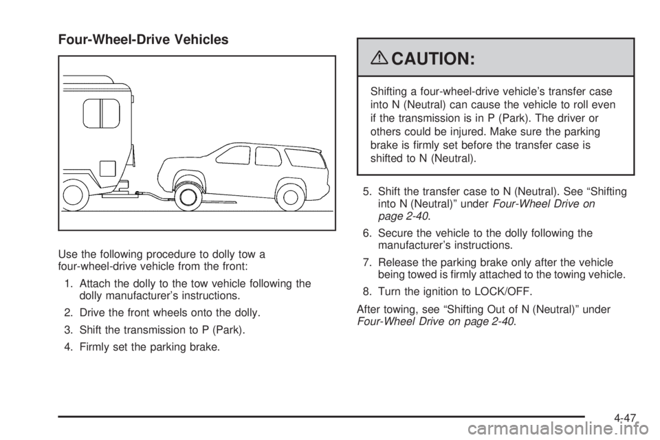 CHEVROLET SUBURBAN 2009 Owners Manual Four-Wheel-Drive Vehicles
Use the following procedure to dolly tow a
four-wheel-drive vehicle from the front:
1. Attach the dolly to the tow vehicle following the
dolly manufacturer’s instructions.
CHEVROLET SUBURBAN 2009 Owners Manual Four-Wheel-Drive Vehicles
Use the following procedure to dolly tow a
four-wheel-drive vehicle from the front:
1. Attach the dolly to the tow vehicle following the
dolly manufacturer’s instructions.