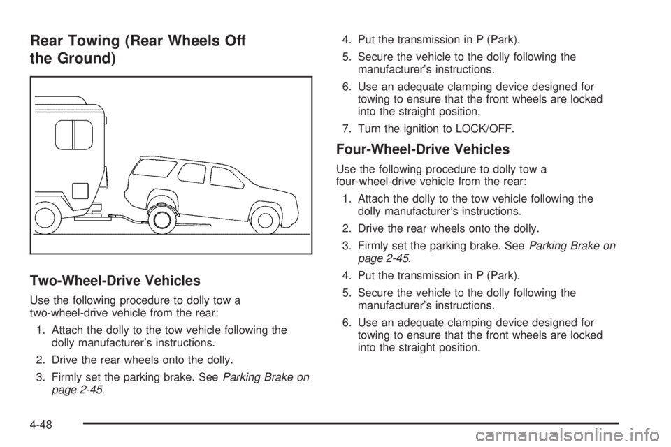 CHEVROLET SUBURBAN 2009 Owners Manual Rear Towing (Rear Wheels Off
the Ground)
Two-Wheel-Drive Vehicles
Use the following procedure to dolly tow a
two-wheel-drive vehicle from the rear:
1. Attach the dolly to the tow vehicle following the CHEVROLET SUBURBAN 2009 Owners Manual Rear Towing (Rear Wheels Off
the Ground)
Two-Wheel-Drive Vehicles
Use the following procedure to dolly tow a
two-wheel-drive vehicle from the rear:
1. Attach the dolly to the tow vehicle following the