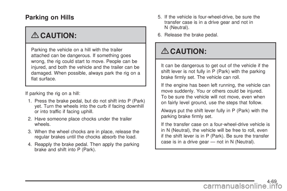 CHEVROLET SUBURBAN 2009  Owners Manual Parking on Hills
{CAUTION:
Parking the vehicle on a hill with the trailer
attached can be dangerous. If something goes
wrong, the rig could start to move. People can be
injured, and both the vehicle a
