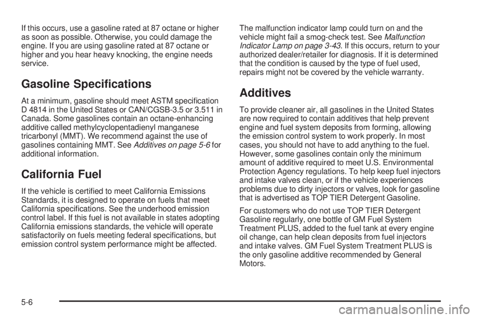 CHEVROLET SUBURBAN 2009  Owners Manual If this occurs, use a gasoline rated at 87 octane or higher
as soon as possible. Otherwise, you could damage the
engine. If you are using gasoline rated at 87 octane or
higher and you hear heavy knock